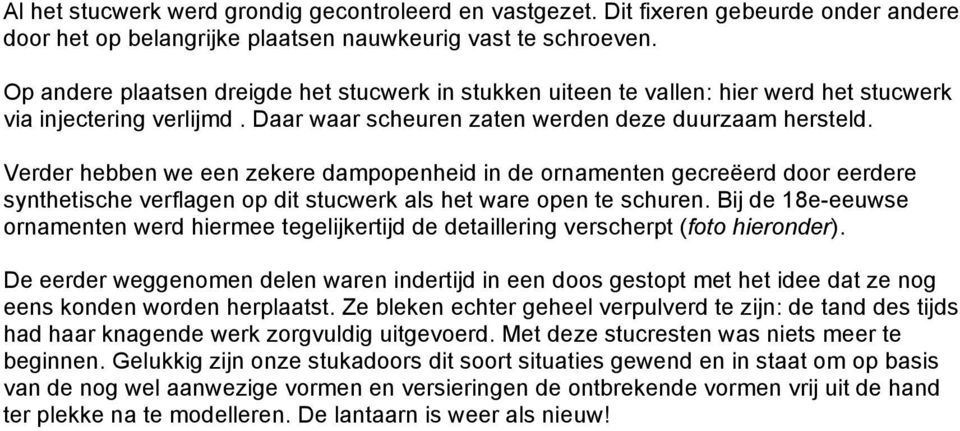 Verder hebben we een zekere dampopenheid in de ornamenten gecreëerd door eerdere synthetische verflagen op dit stucwerk als het ware open te schuren.