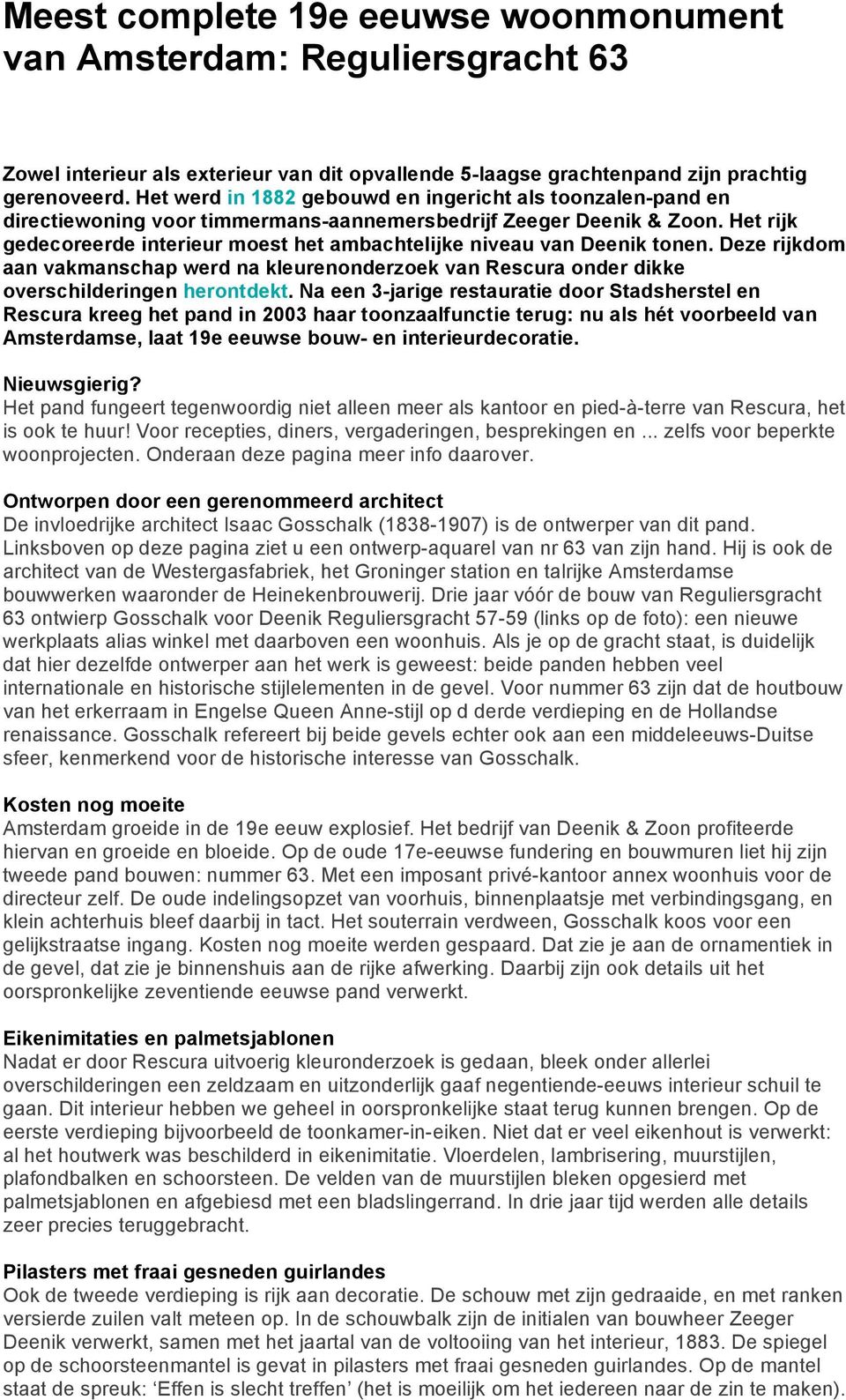 Het rijk gedecoreerde interieur moest het ambachtelijke niveau van Deenik tonen. Deze rijkdom aan vakmanschap werd na kleurenonderzoek van Rescura onder dikke overschilderingen herontdekt.