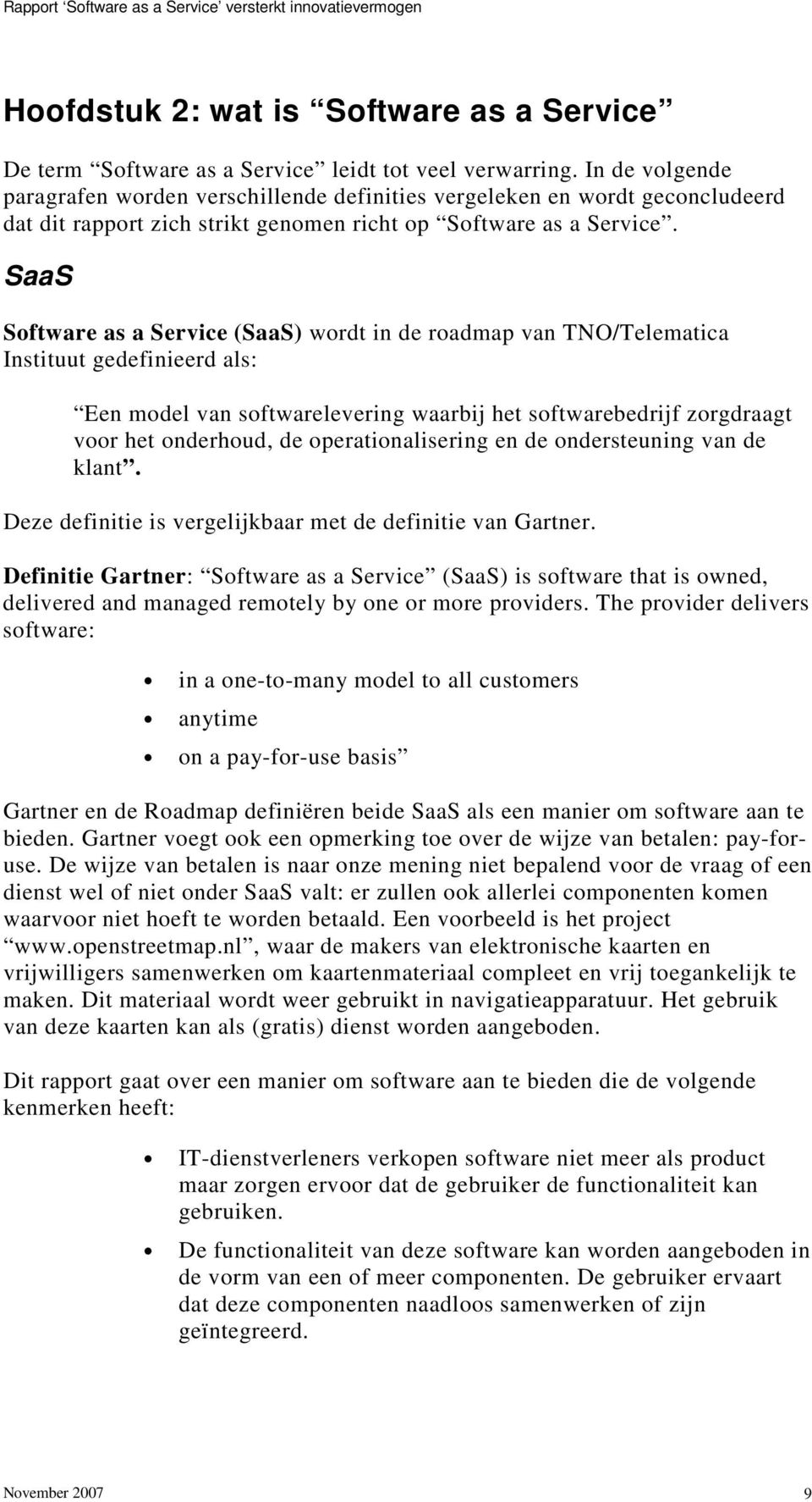 SaaS Software as a Service (SaaS) wordt in de roadmap van TNO/Telematica Instituut gedefinieerd als: Een model van softwarelevering waarbij het softwarebedrijf zorgdraagt voor het onderhoud, de