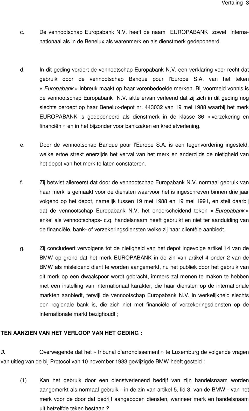 Bij voormeld vonnis is de vennootschap Europabank N.V. akte ervan verleend dat zij zich in dit geding nog slechts beroept op haar Benelux-depot nr.