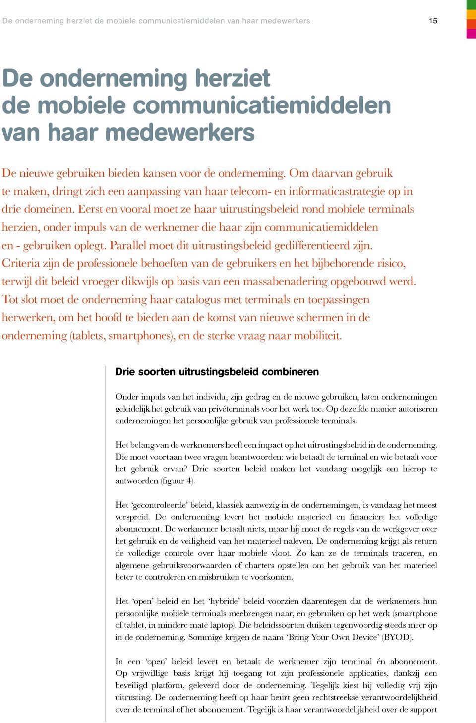 Eerst en vooral moet ze haar uitrustingsbeleid rond mobiele terminals herzien, onder impuls van de werknemer die haar zijn communicatiemiddelen en - gebruiken oplegt.