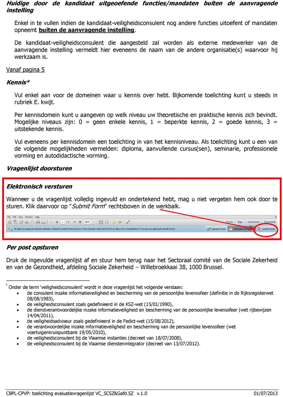 De kandidaat-veiligheidsconsulent die aangesteld zal worden als externe medewerker van de aanvragende instelling vermeldt hier eveneens de naam van de andere organisatie(s) waarvoor hij werkzaam is.