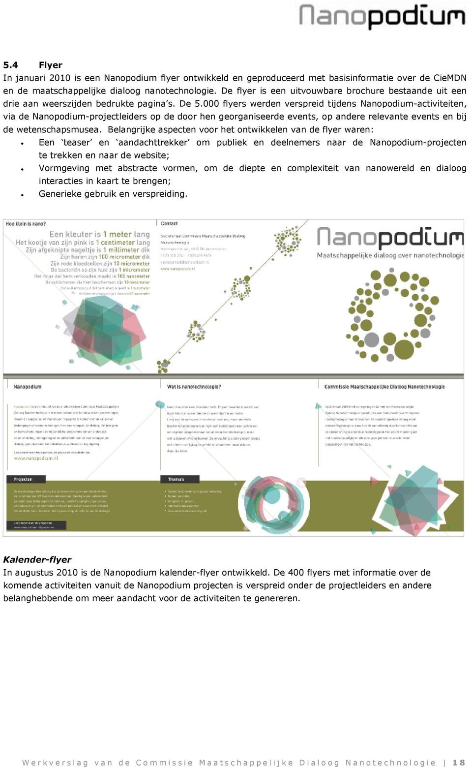 000 flyers werden verspreid tijdens Nanopodium-activiteiten, via de Nanopodium-projectleiders op de door hen georganiseerde events, op andere relevante events en bij de wetenschapsmusea.