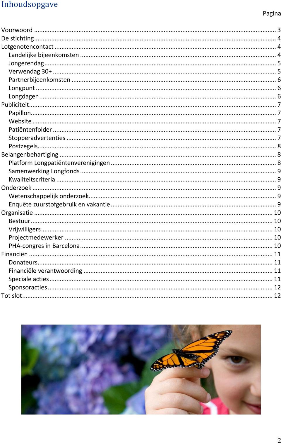 .. 8 Samenwerking Longfonds... 9 Kwaliteitscriteria... 9 Onderzoek... 9 Wetenschappelijk onderzoek... 9 Enquête zuurstofgebruik en vakantie... 9 Organisatie... 10 Bestuur.