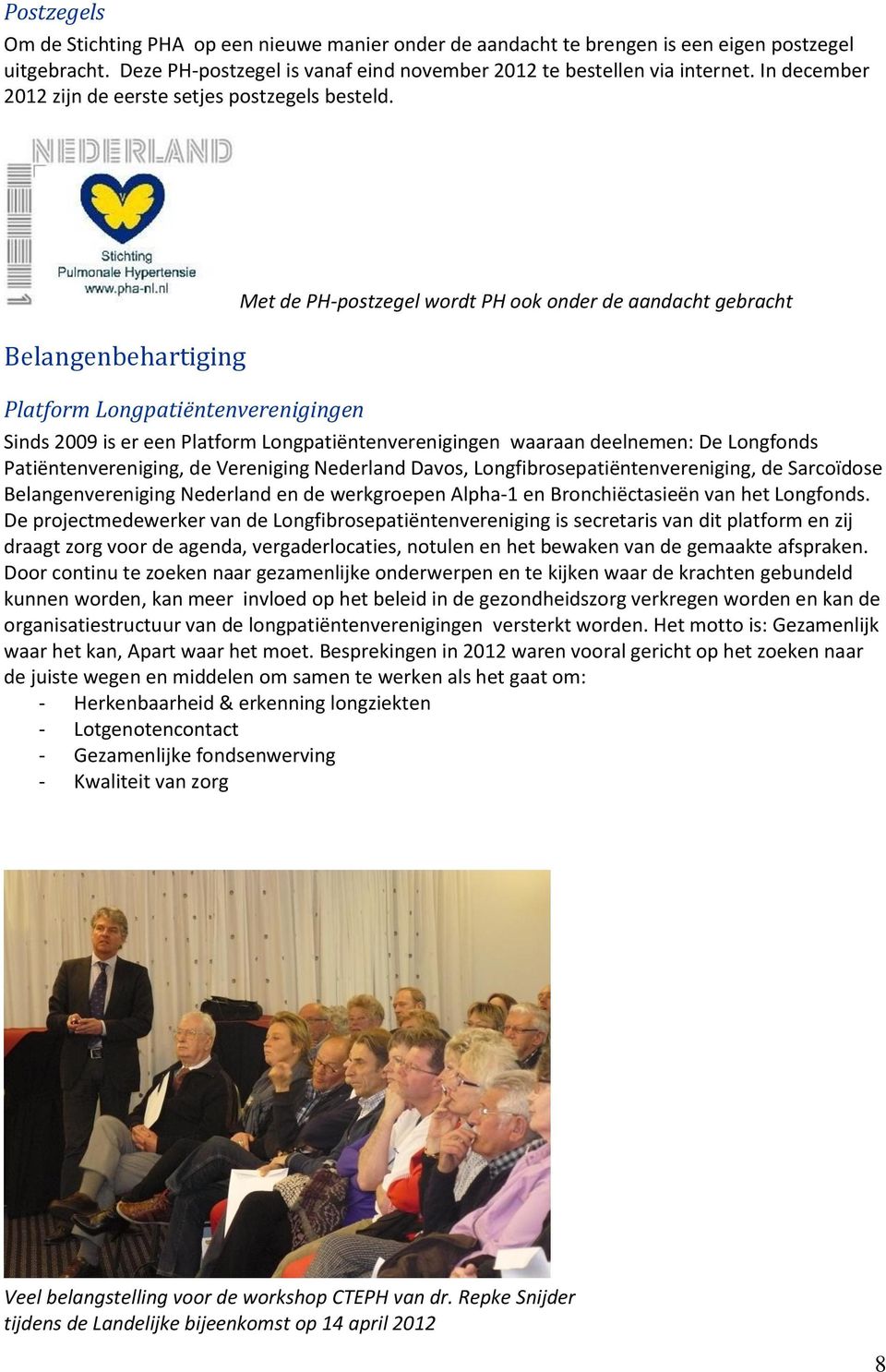 Belangenbehartiging Met de PH-postzegel wordt PH ook onder de aandacht gebracht Platform Longpatiëntenverenigingen Sinds 2009 is er een Platform Longpatiëntenverenigingen waaraan deelnemen: De