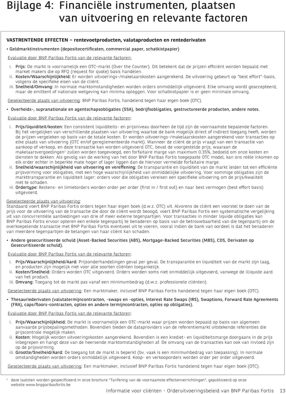 Dit betekent dat de prijzen efficiënt worden bepaald met market makers die op RFQ (request for quote) basis handelen. ii. Kosten/Waarschijnlijkheid: Er worden uitvoerings-/makelaarskosten aangerekend.