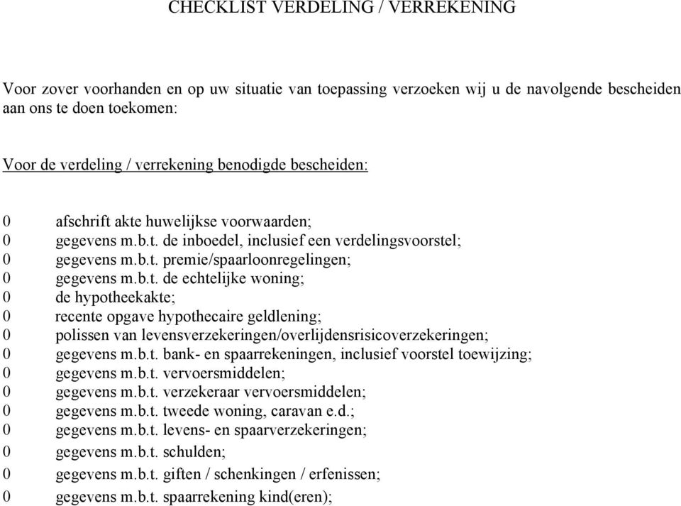 b.t. bank- en spaarrekeningen, inclusief voorstel toewijzing; 0 gegevens m.b.t. vervoersmiddelen; 0 gegevens m.b.t. verzekeraar vervoersmiddelen; 0 gegevens m.b.t. tweede woning, caravan e.d.; 0 gegevens m.b.t. levens- en spaarverzekeringen; 0 gegevens m.