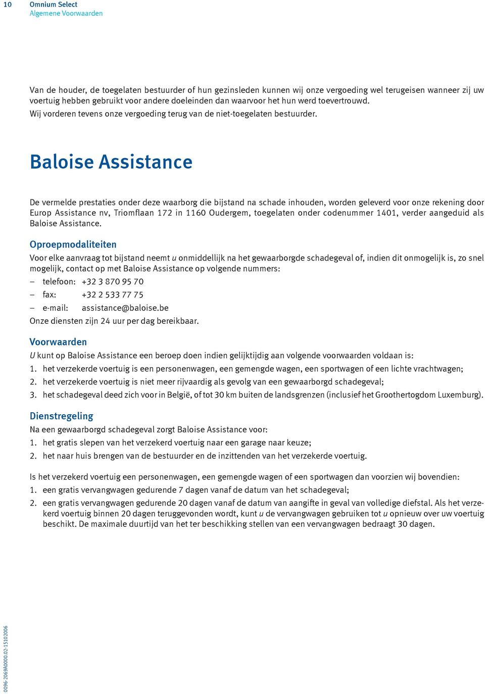 Baloise Assistance De vermelde prestaties onder deze waarborg die bijstand na schade inhouden, worden geleverd voor onze rekening door Europ Assistance nv, Triomflaan 172 in 1160 Oudergem, toegelaten