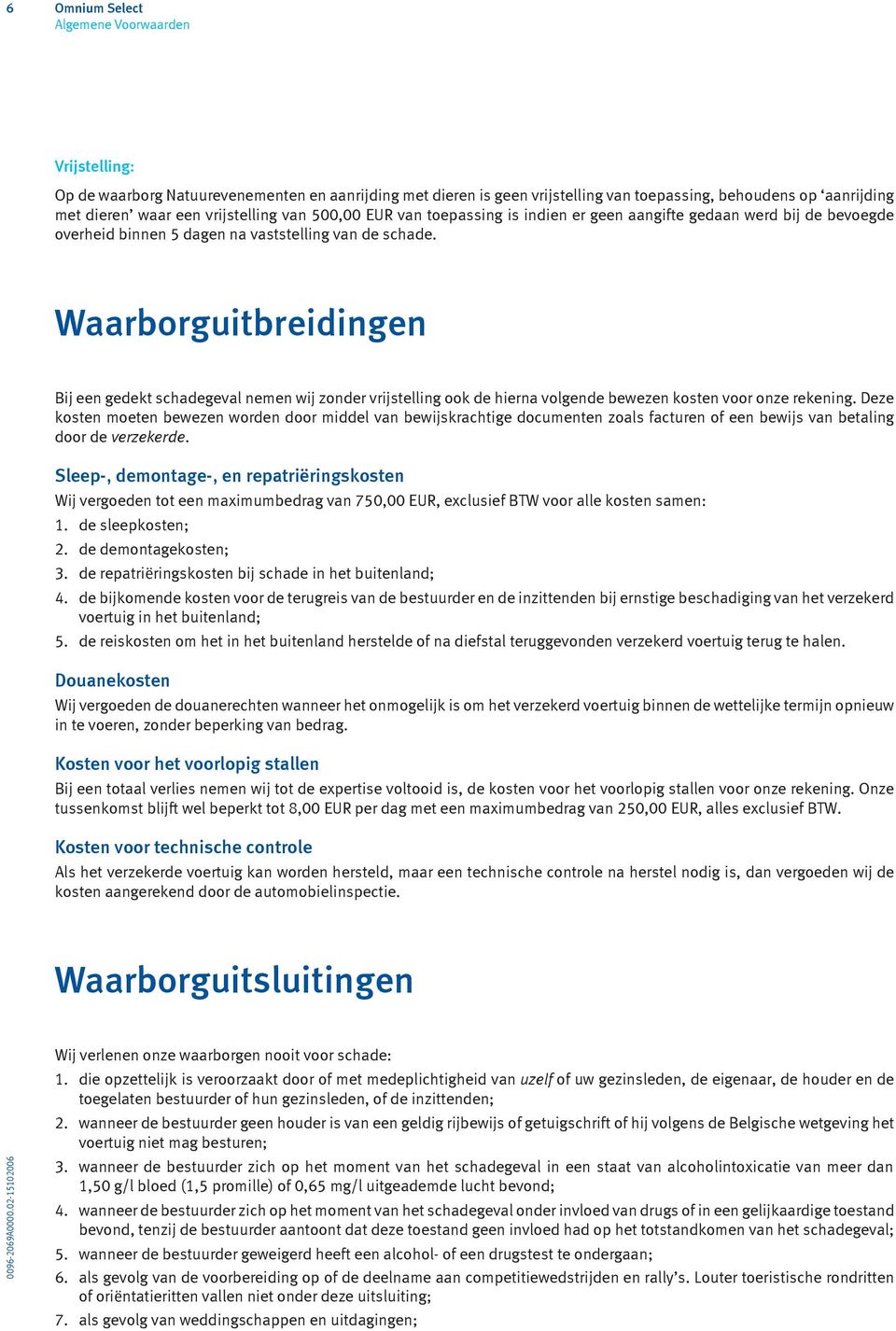 Waarborguitbreidingen Bij een gedekt schadegeval nemen wij zonder vrijstelling ook de hierna volgende bewezen kosten voor onze rekening.