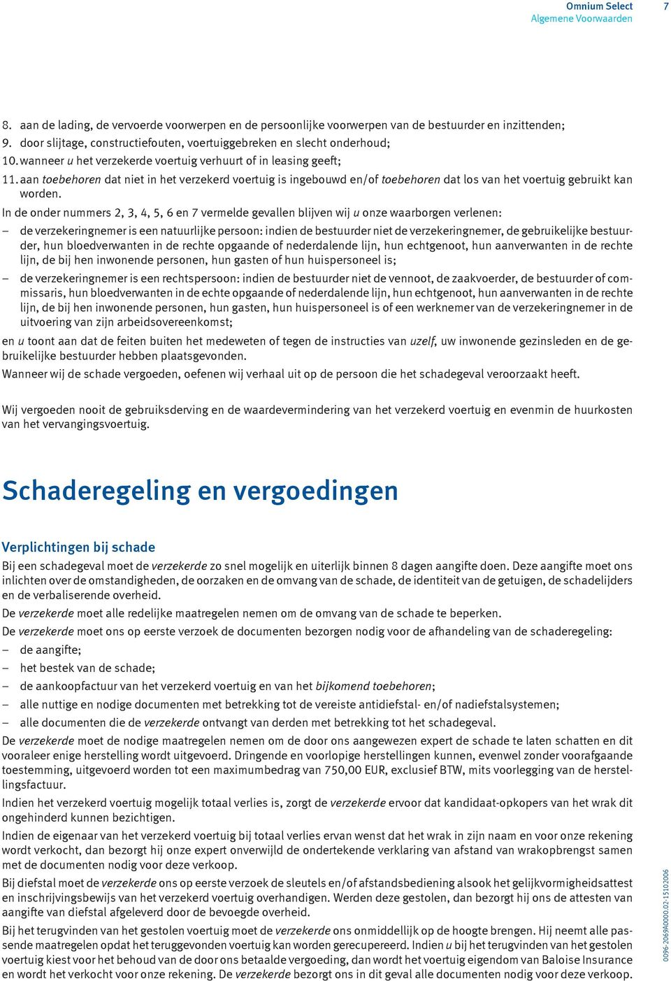 In de onder nummers 2, 3, 4, 5, 6 en 7 vermelde gevallen blijven wij u onze waarborgen verlenen: de verzekeringnemer is een natuurlijke persoon: indien de bestuurder niet de verzekeringnemer, de