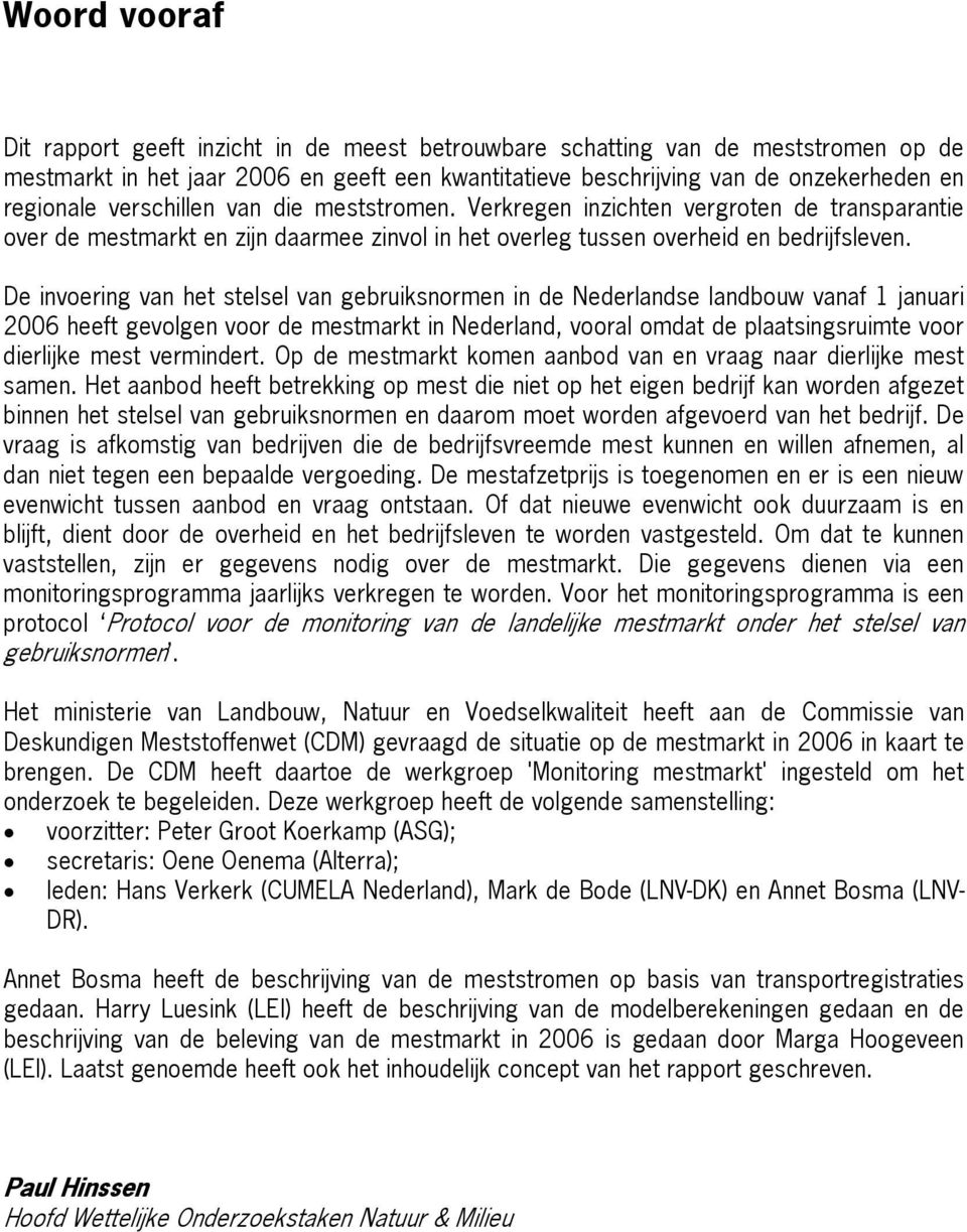 De invoering van het stelsel van gebruiksnormen in de Nederlandse landbouw vanaf 1 januari 2006 heeft gevolgen voor de mestmarkt in Nederland, vooral omdat de plaatsingsruimte voor dierlijke mest