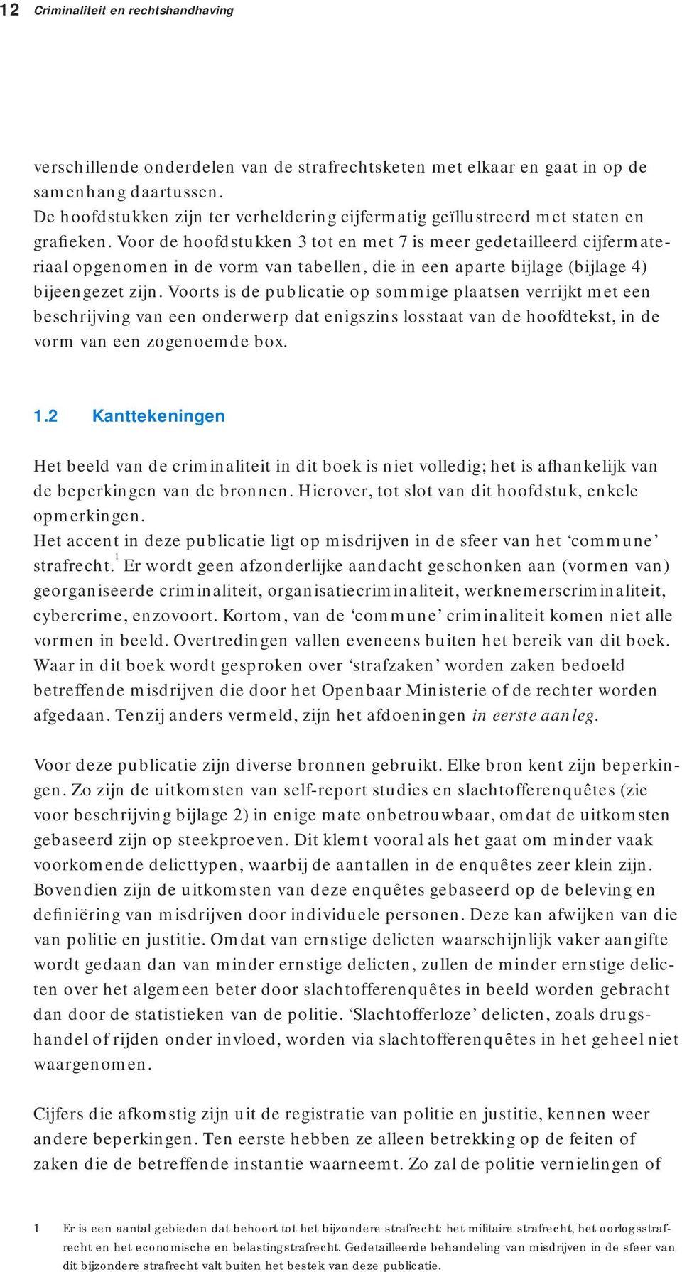 Voor de hoofdstukken 3 tot en met 7 is meer gedetailleerd cijfermateriaal opgenomen in de vorm van tabellen, die in een aparte bijlage (bijlage 4) bijeengezet zijn.