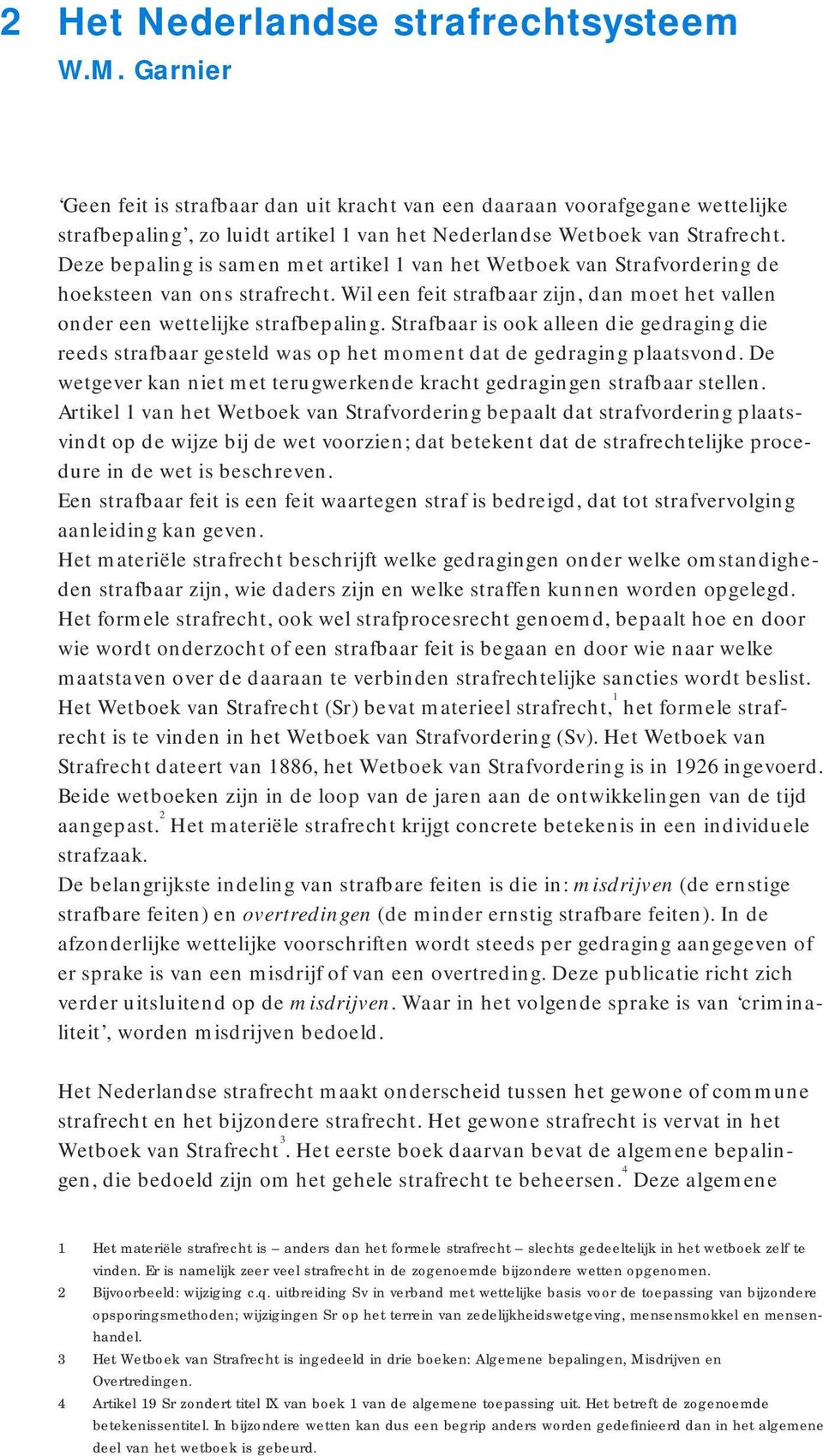 Deze bepaling is samen met artikel 1 van het Wetboek van Strafvordering de hoeksteen van ons strafrecht. Wil een feit strafbaar zijn, dan moet het vallen onder een wettelijke strafbepaling.