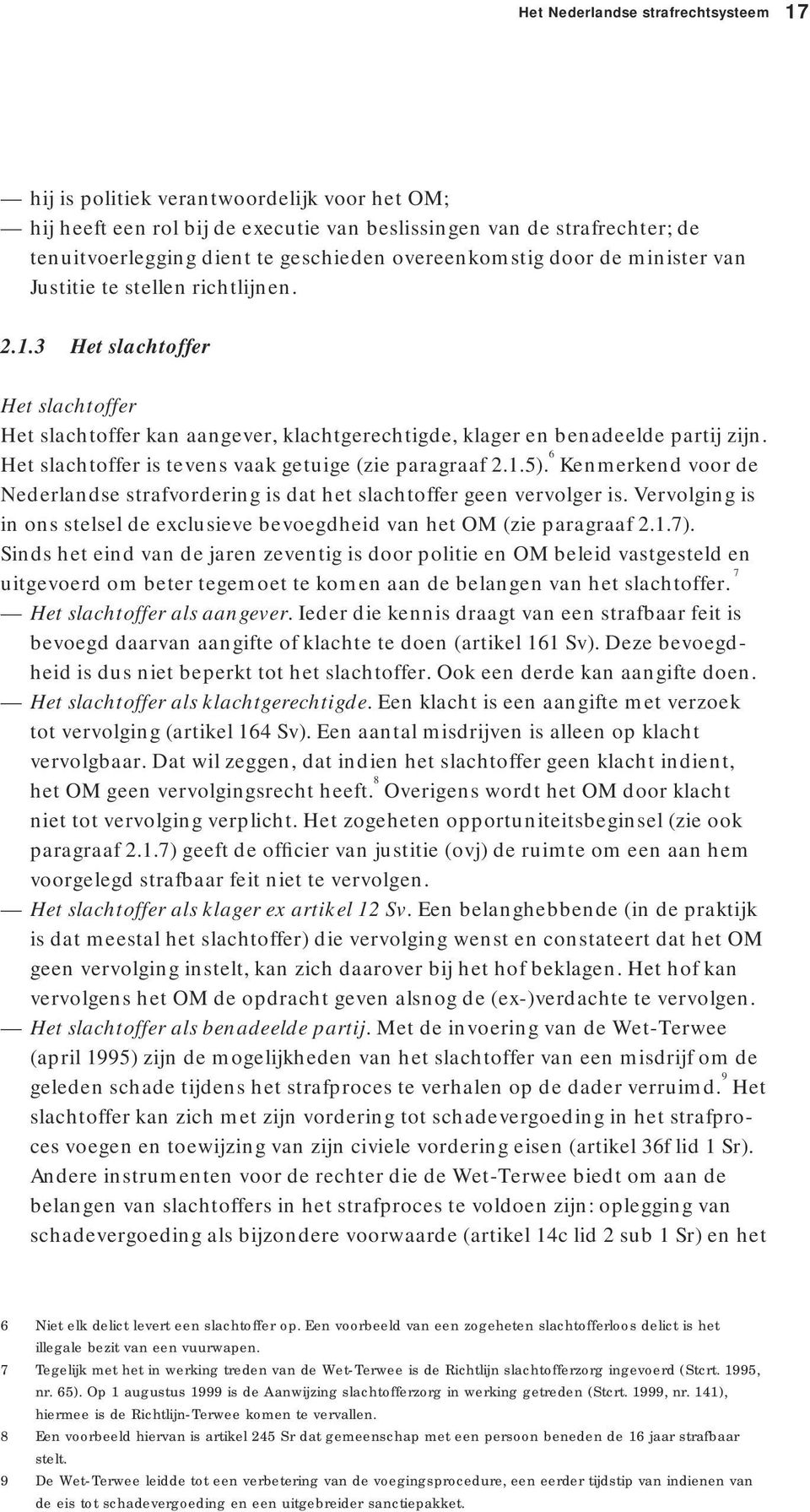 Het slachtoffer is tevens vaak getuige (zie paragraaf 2.1.5). 6 Kenmerkend voor de Nederlandse strafvordering is dat het slachtoffer geen vervolger is.