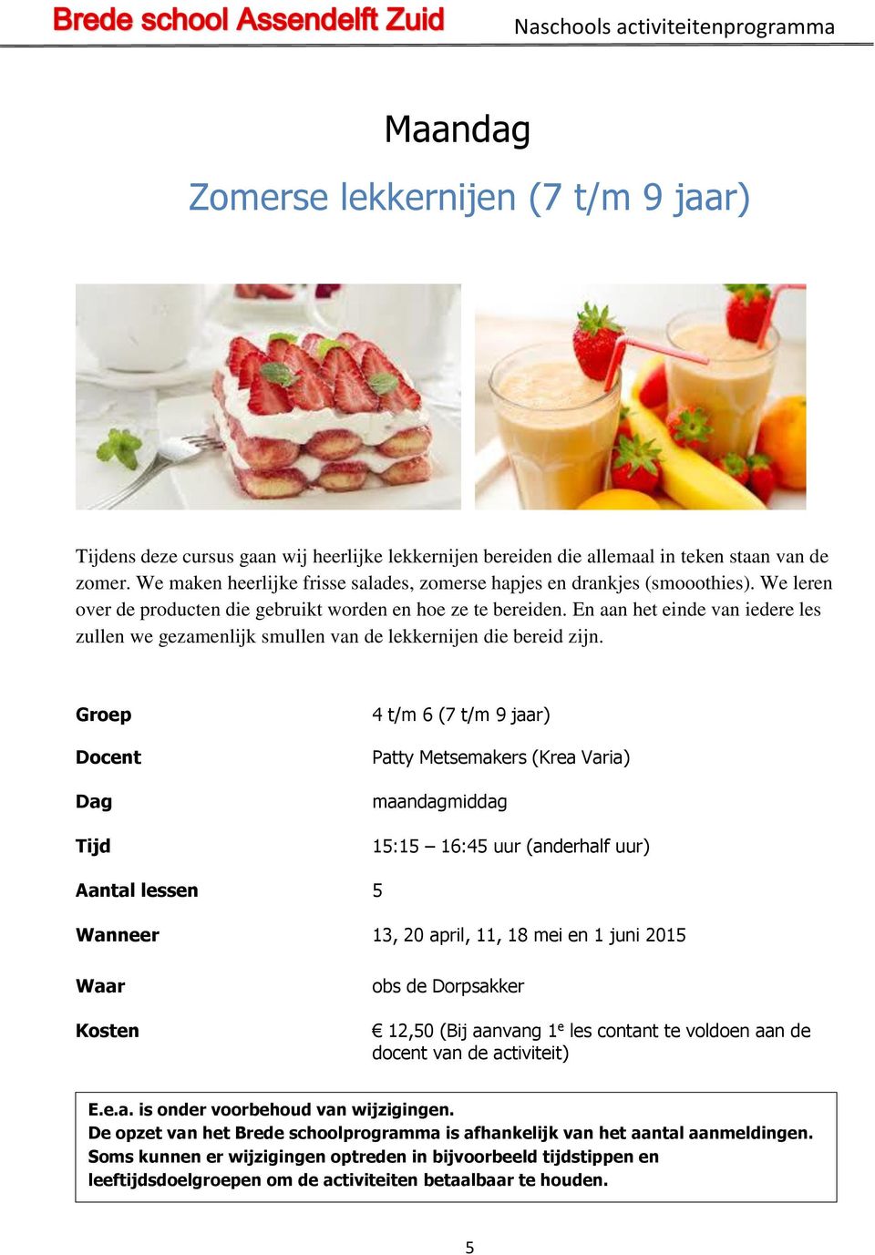 En aan het einde van iedere les zullen we gezamenlijk smullen van de lekkernijen die bereid zijn.