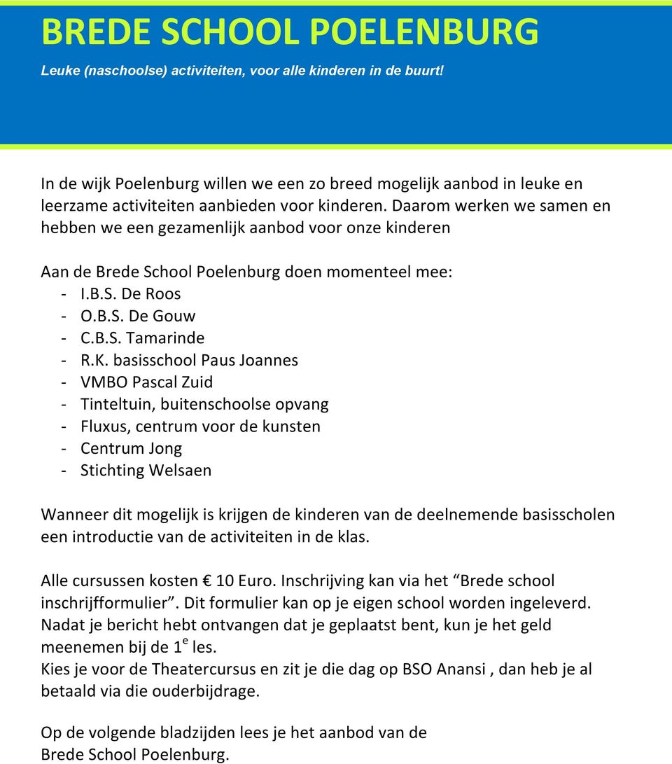 Daarom werken we samen en hebben we een gezamenlijk aanbod voor onze kinderen Aan de Brede School Poelenburg doen momenteel mee: - I.B.S. De Roos - O.B.S. De Gouw - C.B.S. Tamarinde - R.K.
