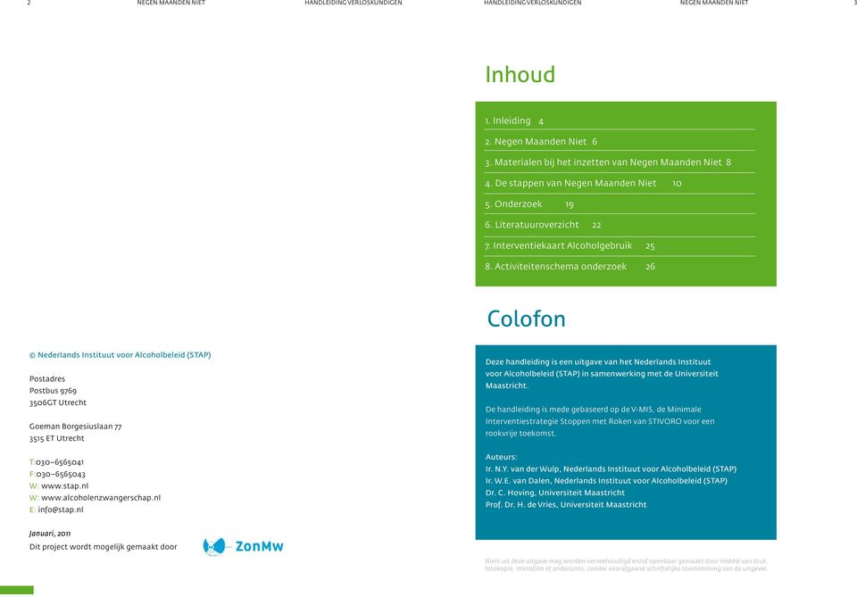 stap.nl W: www.alcoholenzwangerschap.nl E: info@stap.nl Deze handleiding is een uitgave van het Nederlands Instituut voor Alcoholbeleid (STAP) in samenwerking met de Universiteit Maastricht.