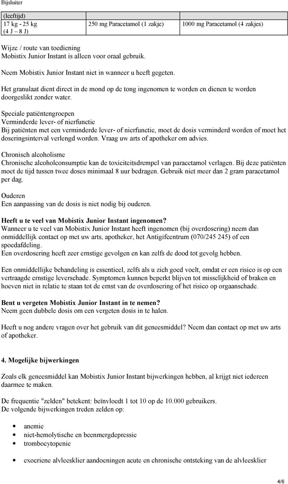 Speciale patiëntengroepen Verminderde lever- of nierfunctie Bij patiënten met een verminderde lever- of nierfunctie, moet de dosis verminderd worden of moet het doseringsinterval verlengd worden.