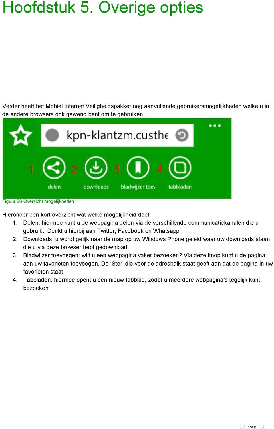 Denkt u hierbij aan Twitter, Facebook en Whatsapp 2. Downloads: u wordt gelijk naar de map op uw Windows Phone geleid waar uw downloads staan die u via deze browser hebt gedownload 3.