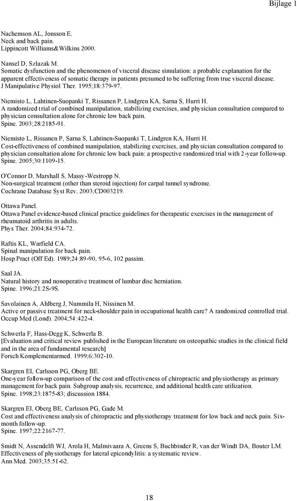 disease. J Manipulative Physiol Ther. 1995;18:379-97. Niemisto L, Lahtinen-Suopanki T, Rissanen P, Lindgren KA, Sarna S, Hurri H.