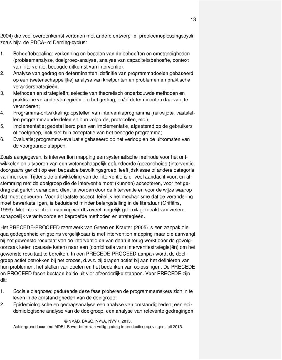 interventie); 2. Analyse van gedrag en determinanten; definitie van programmadoelen gebaseerd op een (wetenschappelijke) analyse van knelpunten en problemen en praktische veranderstrategieën; 3.