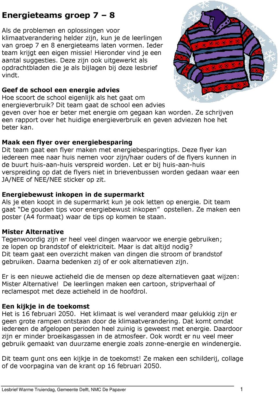 Geef de school een energie advies Hoe scoort de school eigenlijk als het gaat om energieverbruik? Dit team gaat de school een advies geven over hoe er beter met energie om gegaan kan worden.