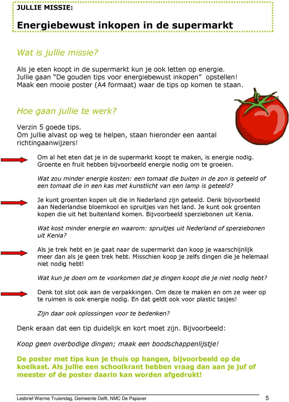 Om al het eten dat je in de supermarkt koopt te maken, is energie nodig. Groente en fruit hebben bijvoorbeeld energie nodig om te groeien.