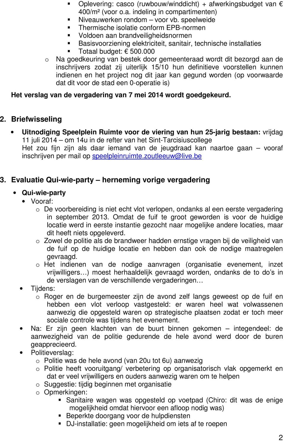 000 o Na goedkeuring van bestek door gemeenteraad wordt dit bezorgd aan de inschrijvers zodat zij uiterlijk 15/10 hun definitieve voorstellen kunnen indienen en het project nog dit jaar kan gegund