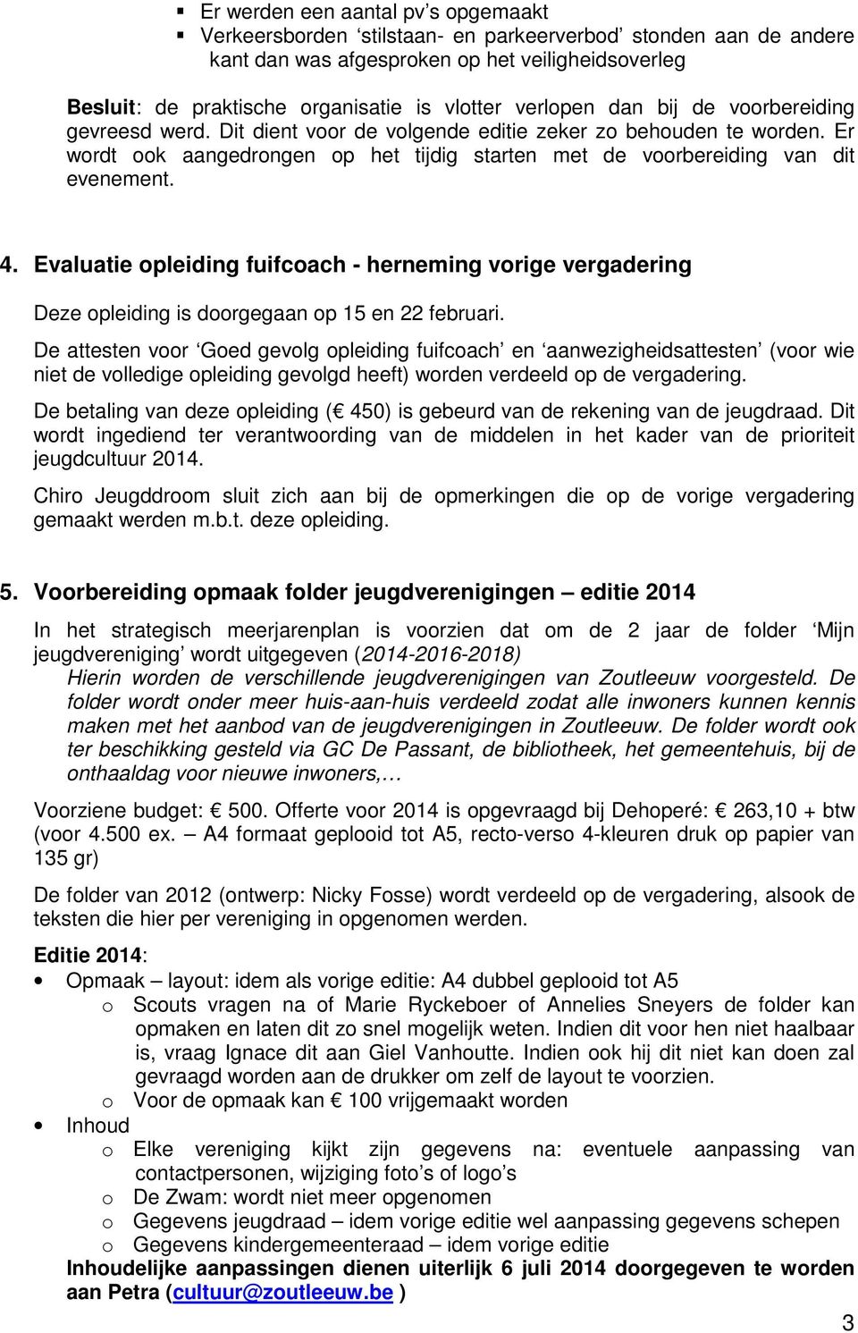 4. Evaluatie opleiding fuifcoach - herneming vorige vergadering Deze opleiding is doorgegaan op 15 en 22 februari.