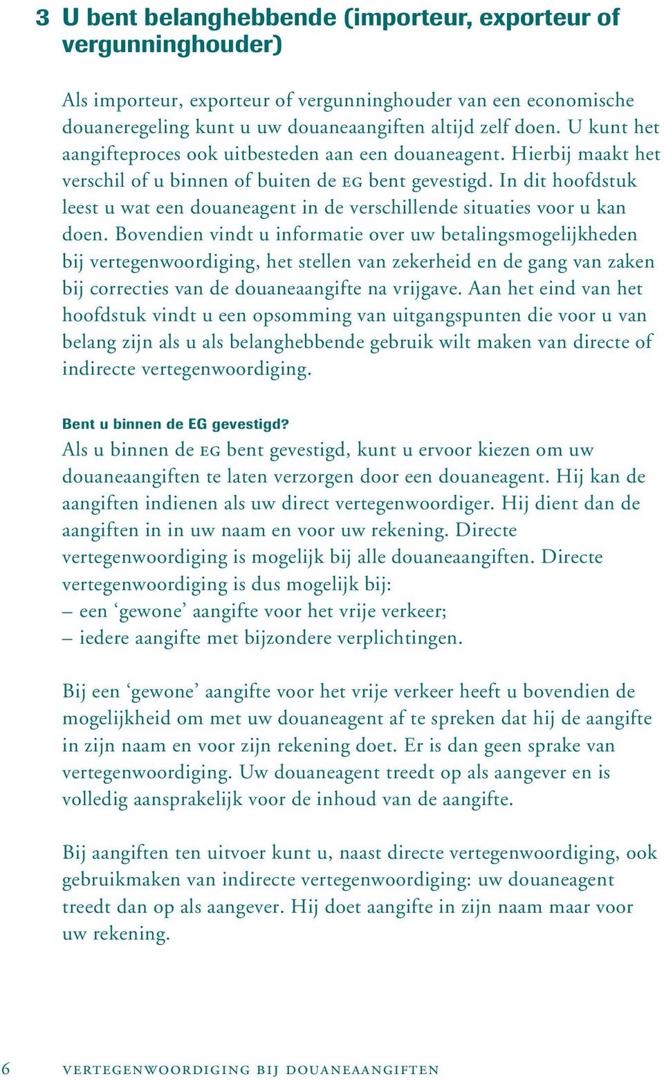 In dit hoofdstuk leest u wat een douaneagent in de verschillende situaties voor u kan doen.