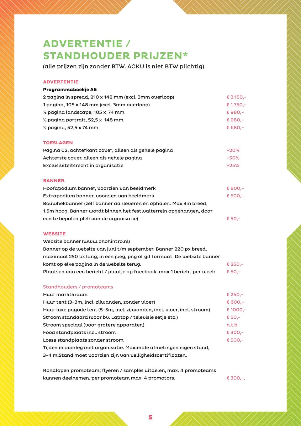 750,- ½ pagina landscape, 105 x 74 mm 980,- ½ pagina portrait, 52,5 x 148 mm 980,- ¼ pagina, 52,5 x 74 mm 680,- TOESLAGEN Pagina 02, achterkant cover, alleen als gehele pagina +20% Achterste cover,