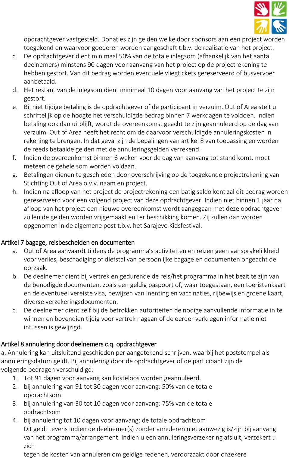 Van dit bedrag worden eventuele vliegtickets gereserveerd of busvervoer aanbetaald. d. Het restant van de inlegsom dient minimaal 10 dagen voor aanvang van het project te zijn gestort. e. Bij niet tijdige betaling is de opdrachtgever of de participant in verzuim.