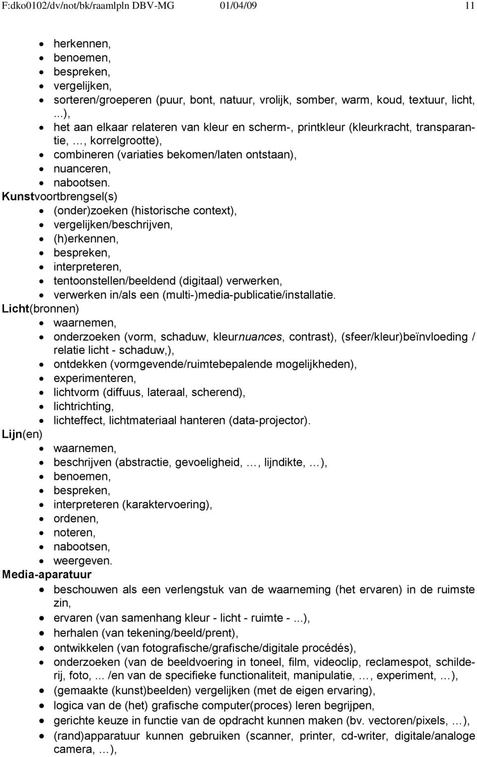 Kunstvoortbrengsel(s) (onder)zoeken (historische context), vergelijken/beschrijven, (h)erkennen, bespreken, interpreteren, tentoonstellen/beeldend (digitaal) verwerken, verwerken in/als een