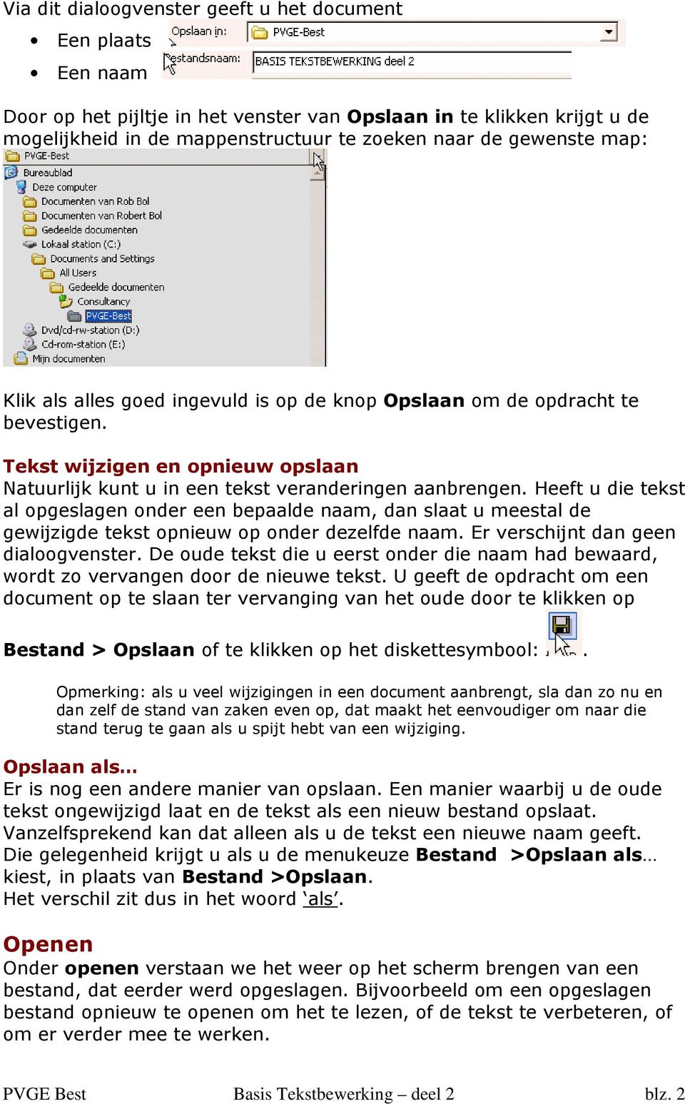 Heeft u die tekst al opgeslagen onder een bepaalde naam, dan slaat u meestal de gewijzigde tekst opnieuw op onder dezelfde naam. Er verschijnt dan geen dialoogvenster.
