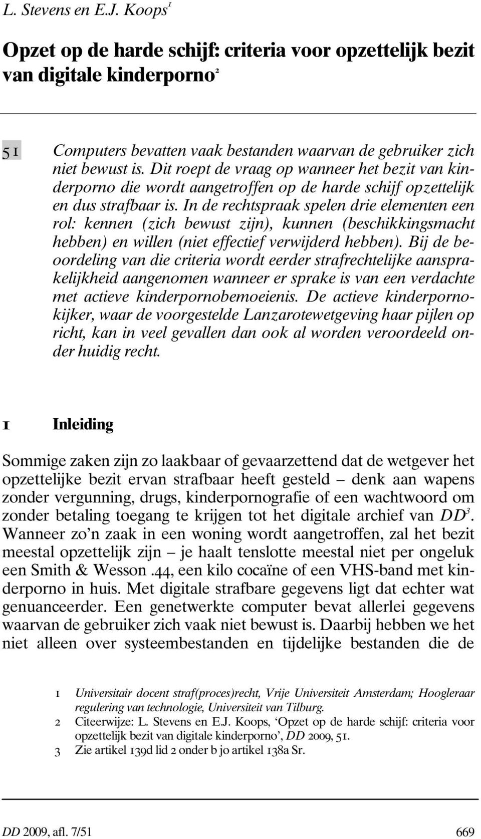 In de rechtspraak spelen drie elementen een rol: kennen (zich bewust zijn), kunnen (beschikkingsmacht hebben) en willen (niet effectief verwijderd hebben).