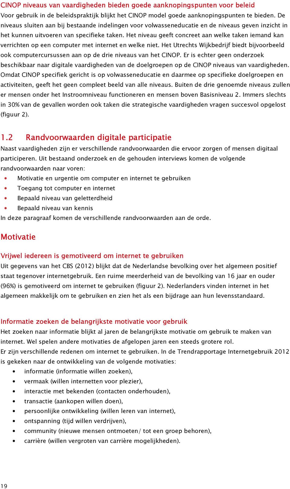 Het niveau geeft concreet aan welke taken iemand kan verrichten op een computer met internet en welke niet.