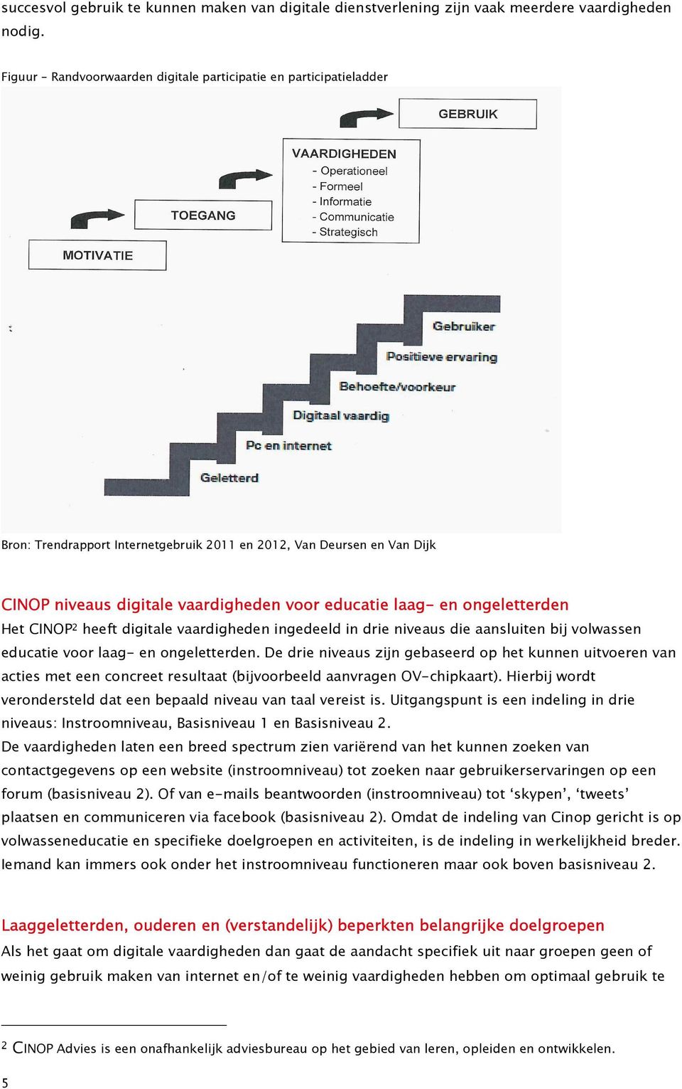 ongeletterden Het CINOP 2 heeft digitale vaardigheden ingedeeld in drie niveaus die aansluiten bij volwassen educatie voor laag- en ongeletterden.