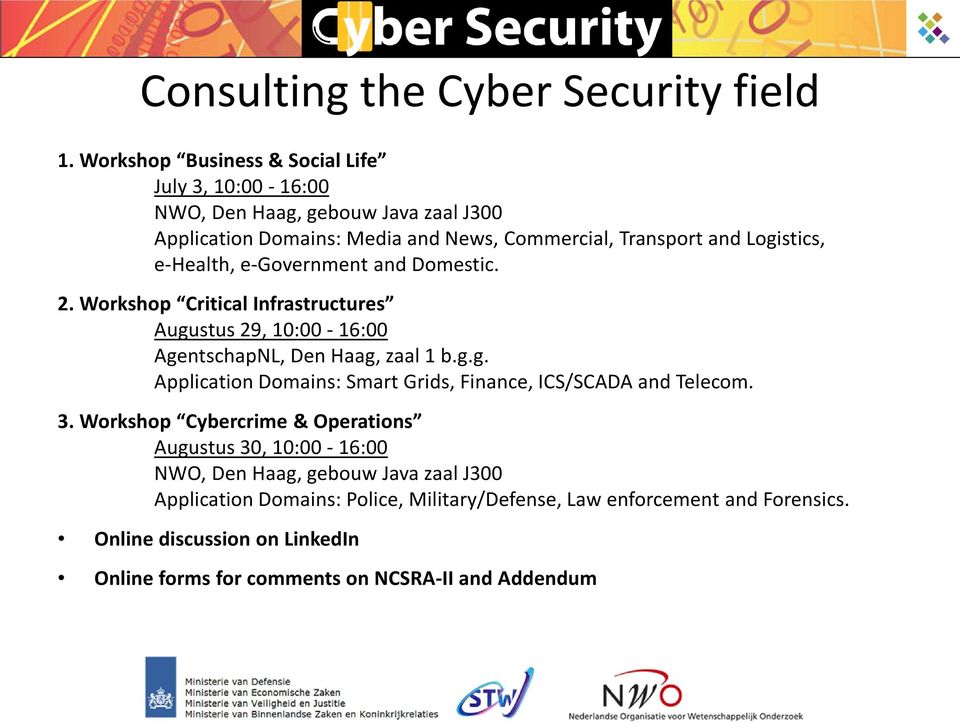 e-health, e-government and Domestic. 2. Workshop Critical Infrastructures Augustus 29, 10:00-16:00 AgentschapNL, Den Haag, zaal 1 b.g.g. Application Domains: Smart Grids, Finance, ICS/SCADA and Telecom.