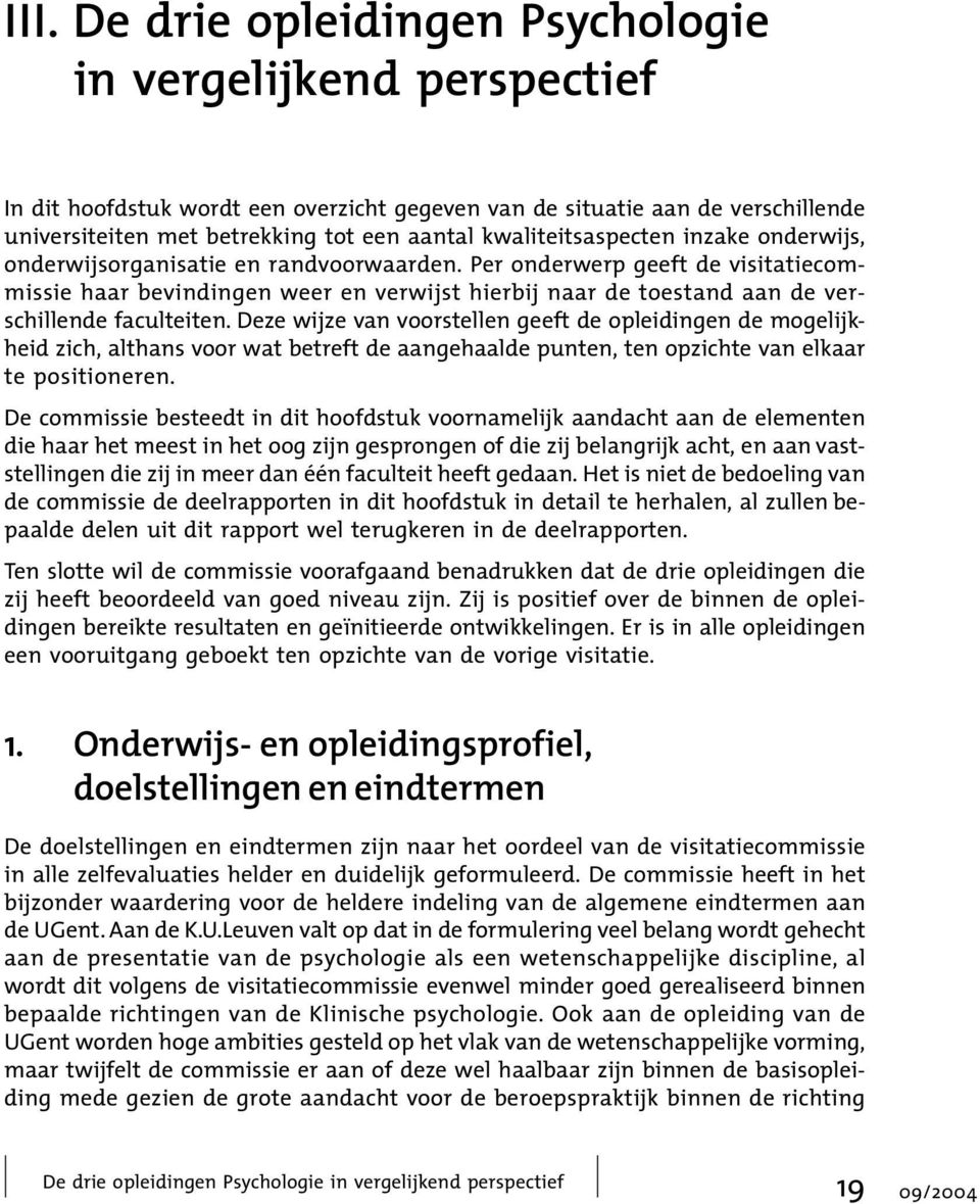 Per onderwerp geeft de visitatiecommissie haar bevindingen weer en verwijst hierbij naar de toestand aan de verschillende faculteiten.