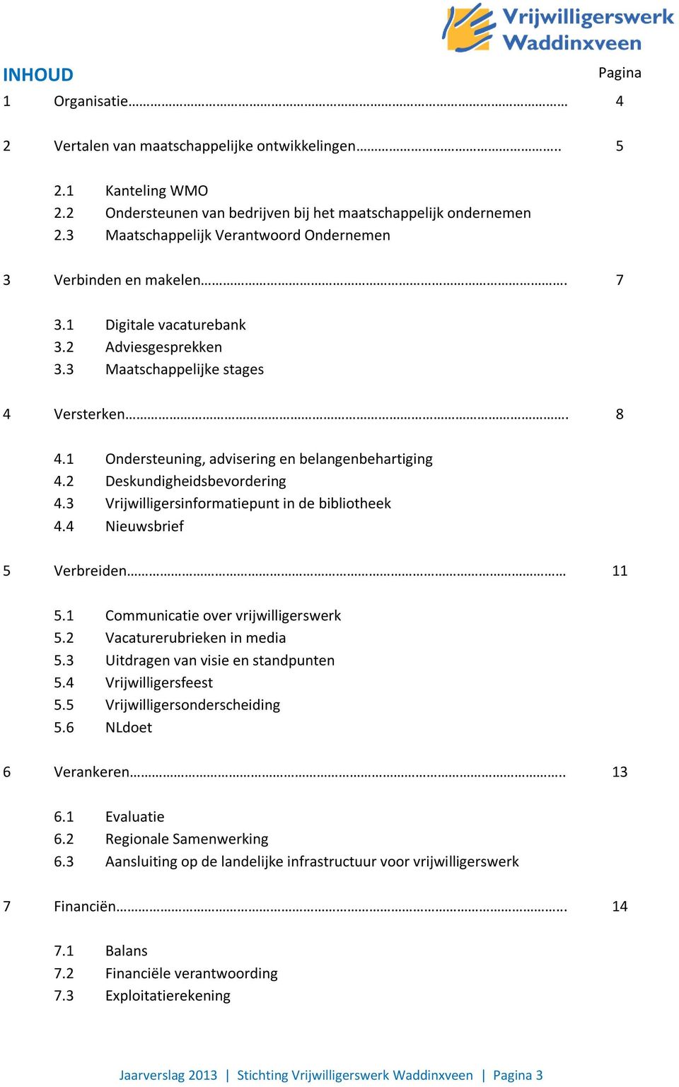 1 Ondersteuning, advisering en belangenbehartiging 4.2 Deskundigheidsbevordering 4.3 Vrijwilligersinformatiepunt in de bibliotheek 4.4 Nieuwsbrief 5 Verbreiden 11 5.