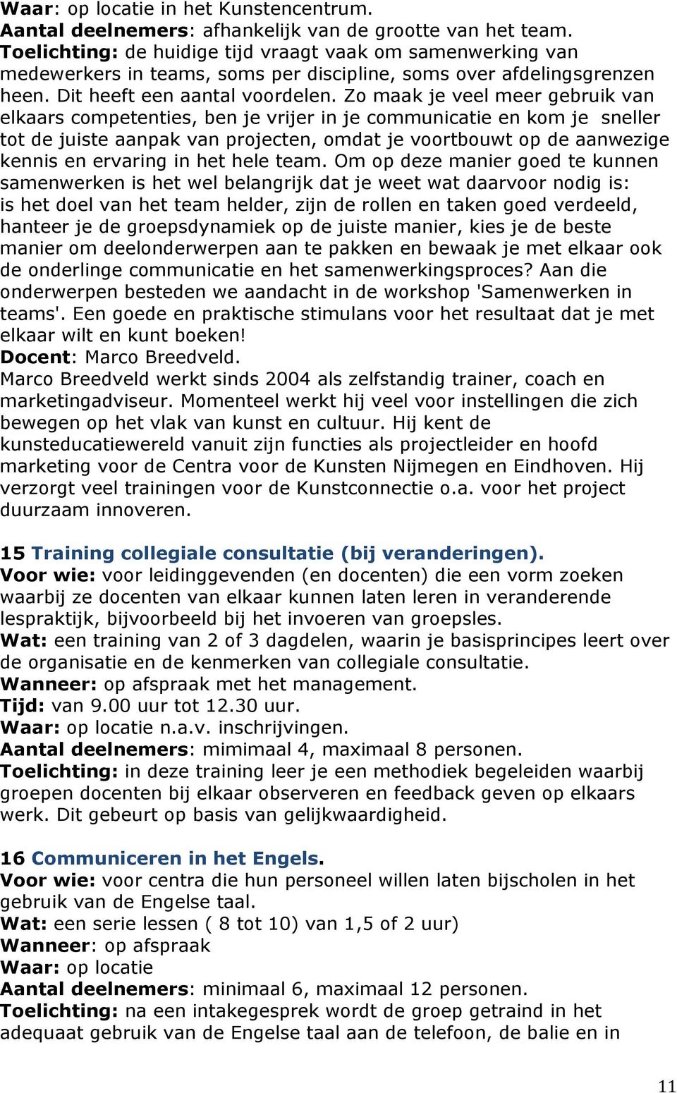 Zo maak je veel meer gebruik van elkaars competenties, ben je vrijer in je communicatie en kom je sneller tot de juiste aanpak van projecten, omdat je voortbouwt op de aanwezige kennis en ervaring in