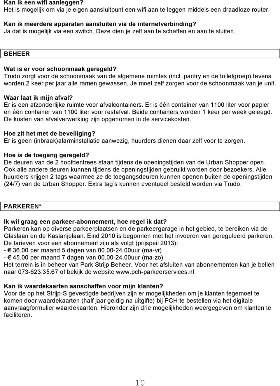 pantry en de toiletgroep) tevens worden 2 keer per jaar alle ramen gewassen. Je moet zelf zorgen voor de schoonmaak van je unit. Waar laat ik mijn afval?