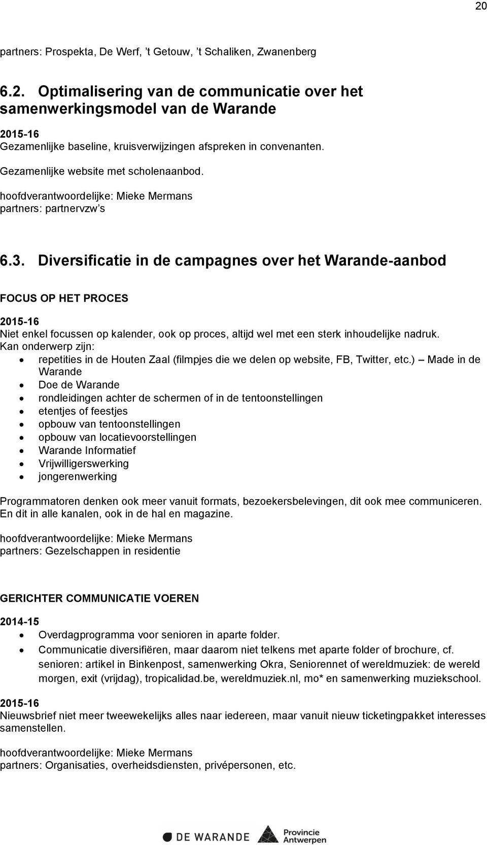 Diversificatie in de campagnes over het Warande-aanbod FOCUS OP HET PROCES Niet enkel focussen op kalender, ook op proces, altijd wel met een sterk inhoudelijke nadruk.