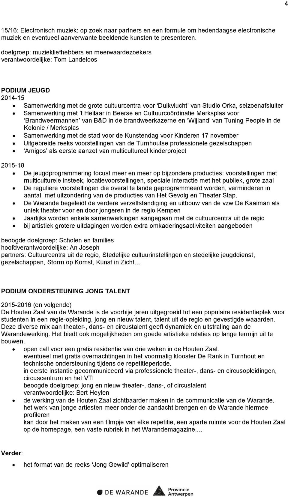 met t Heilaar in Beerse en Cultuurcoördinatie Merksplas voor Brandweermannen van B&D in de brandweerkazerne en Wijland van Tuning People in de Kolonie / Merksplas Samenwerking met de stad voor de