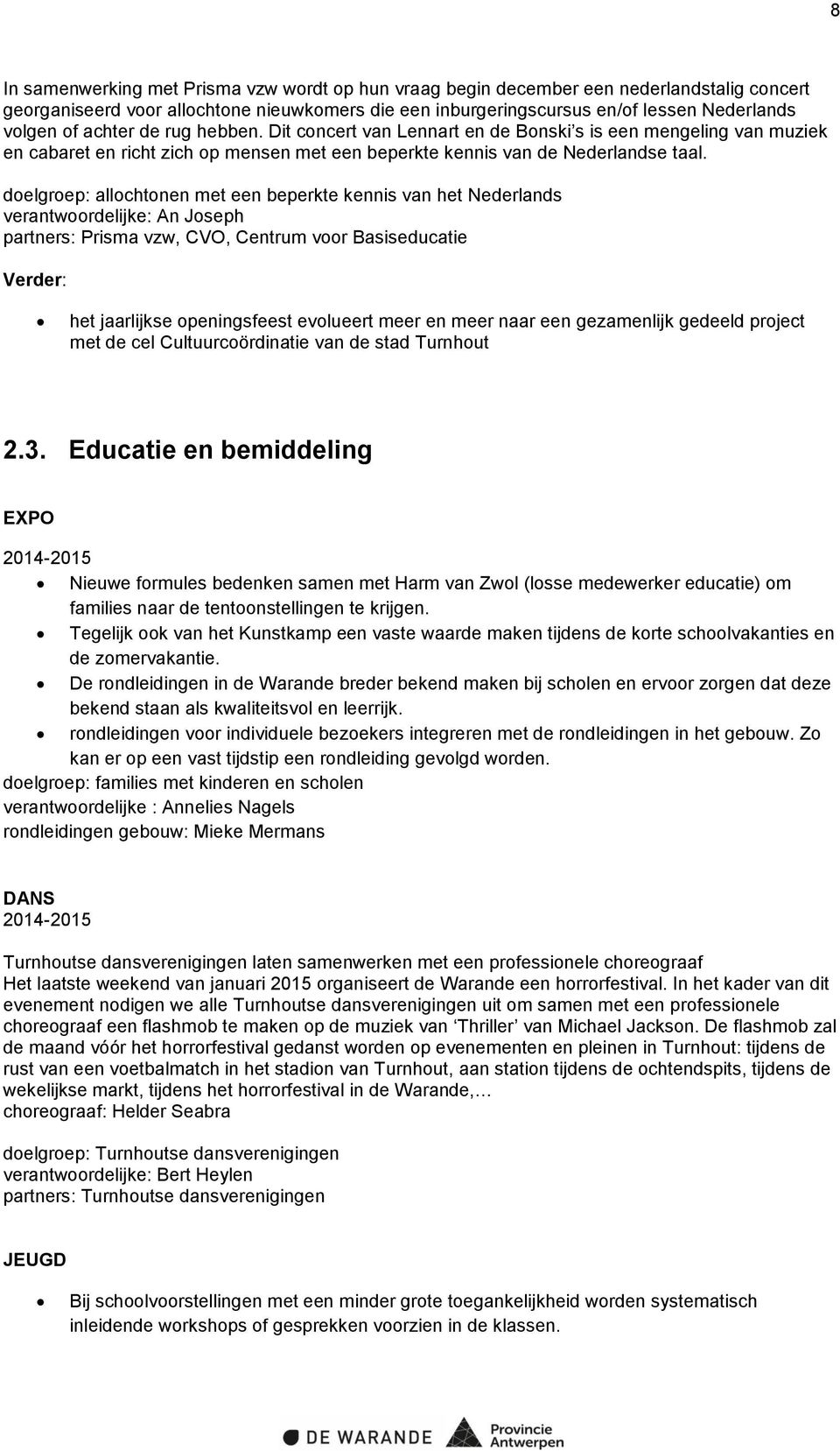 doelgroep: allochtonen met een beperkte kennis van het Nederlands verantwoordelijke: An Joseph partners: Prisma vzw, CVO, Centrum voor Basiseducatie Verder: het jaarlijkse openingsfeest evolueert