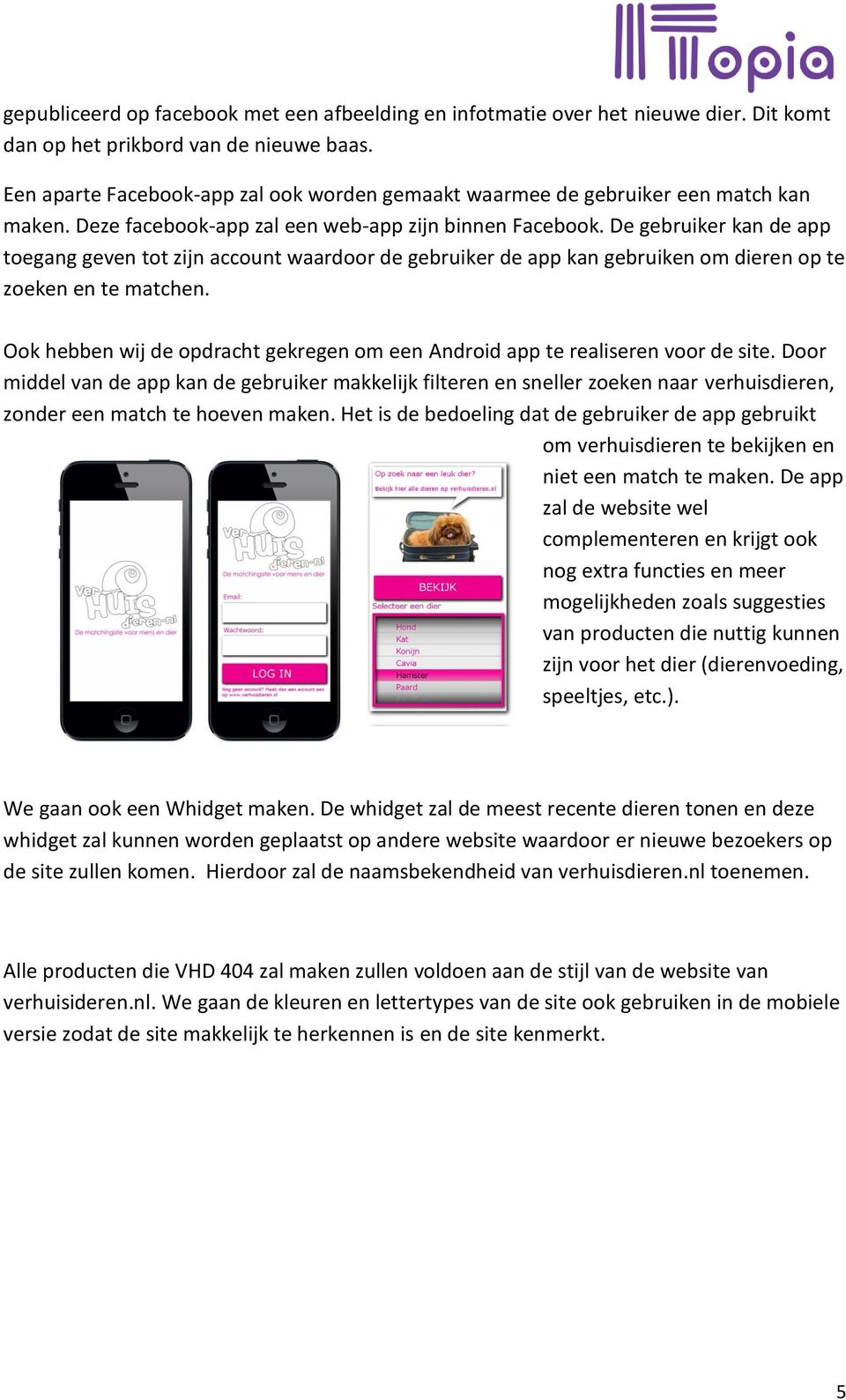 De gebruiker kan de app toegang geven tot zijn account waardoor de gebruiker de app kan gebruiken om dieren op te zoeken en te matchen.