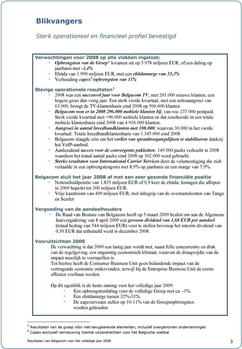 990 miljoen EUR, met een ebitdamarge van 33,3% Verhouding capex 2 /opbrengsten van 11% Stevige operationele resultaten 3 2008 was een succesvol jaar voor Belgacom TV, met 201.