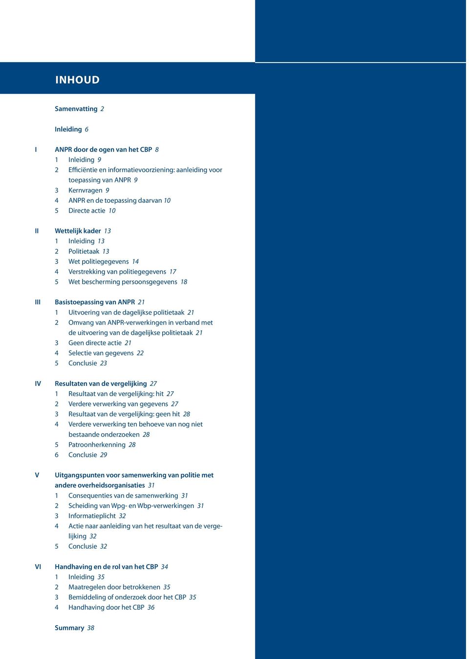 Basistoepassing van ANPR 21 1 Uitvoering van de dagelijkse politietaak 21 2 Omvang van ANPR-verwerkingen in verband met de uitvoering van de dagelijkse politietaak 21 3 Geen directe actie 21 4