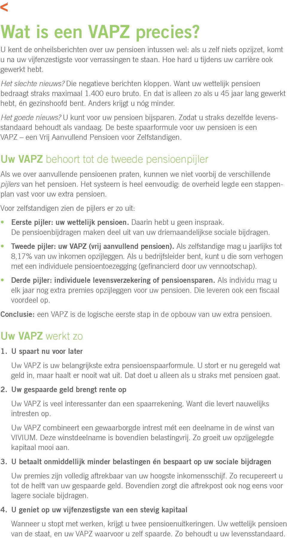 En dat is alleen zo als u 45 jaar lang gewerkt hebt, én gezinshoofd bent. Anders krijgt u nóg minder. Het goede nieuws? U kunt voor uw pensioen bijsparen.