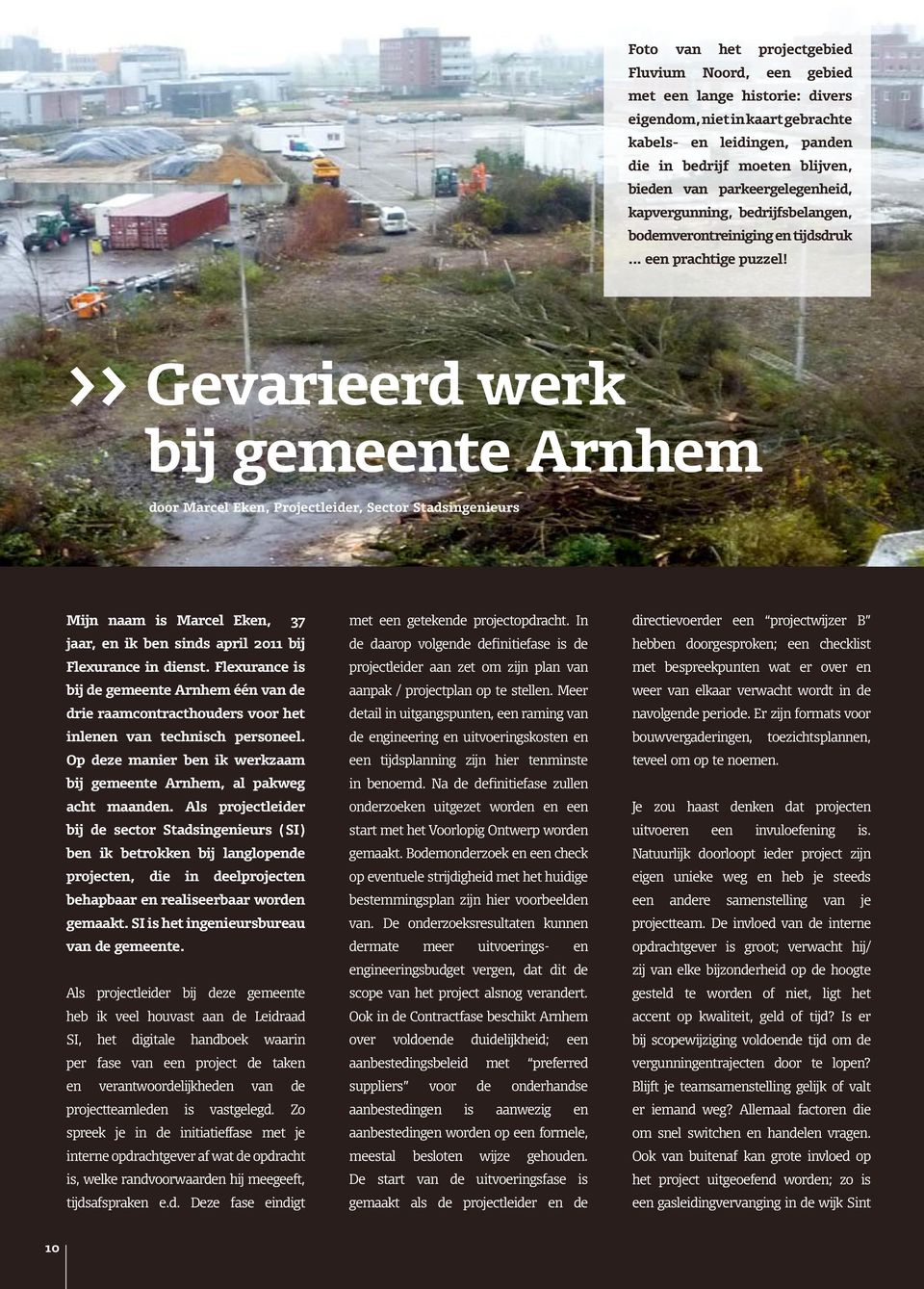 >> Gevarieerd werk bij gemeente Arnhem door Marcel Eken, Projectleider, Sector Stadsingenieurs Mijn naam is Marcel Eken, 37 jaar, en ik ben sinds april 2011 bij Flexurance in dienst.